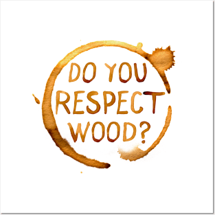 Do You Respect Wood? Posters and Art